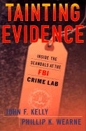 Tainting Evidence: Inside the Scandals at the FBI Crime Lab - Kelly, John, and Wearne, Phillip