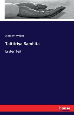 Taittiriya-Samhita: Erster Teil - Weber, Albrecht, Dr.