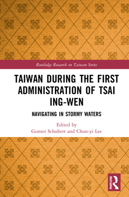 Taiwan During the First Administration of Tsai Ing-wen: Navigating in Stormy Waters - Schubert, Gunter (Editor), and Lee, Chun-Yi (Editor)