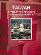 Taiwan Electoral, Political Parties Laws and Regulations Handbook - Strategic Information and Regulations