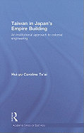 Taiwan in Japan's Empire-Building: An Institutional Approach to Colonial Engineering