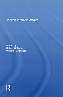 Taiwan In World Affairs - Sutter, Robert G, and Johnson, William Oscar