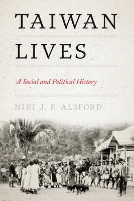 Taiwan Lives: A Social and Political History - Alsford, Niki J P, Professor, and Lin, James (Editor), and Lavely, William (Editor)