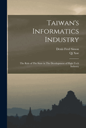 Taiwan's Informatics Industry: The Role of The State in The Development of High-tech Industry