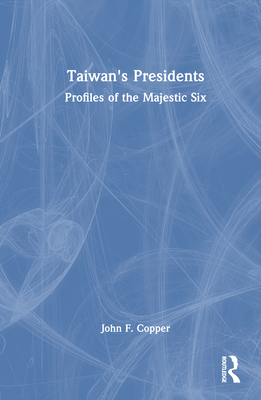 Taiwan's Presidents: Profiles of the Majestic Six - Copper, John F