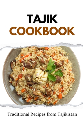 Tajik Cookbook: Traditional Recipes from Tajikistan - Luxe, Liam