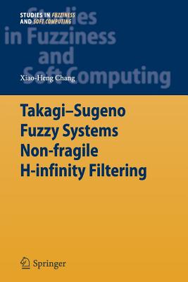 Takagi-Sugeno Fuzzy Systems Non-Fragile H-Infinity Filtering - Chang, Xiao-Heng