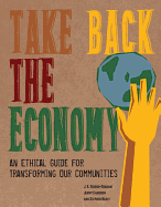 Take Back the Economy: An Ethical Guide for Transforming Our Communities