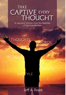 Take Captive Every Thought: A Layman's Victory Over the Realities of Spiritual Warfare