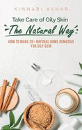 Take Care of Oily Skin the Natural Way: How to Make 20+ Natural Home Remedies for Oily Skin
