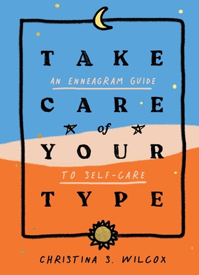 Take Care of Your Type: An Enneagram Guide to Self-Care - Wilcox, Christina S