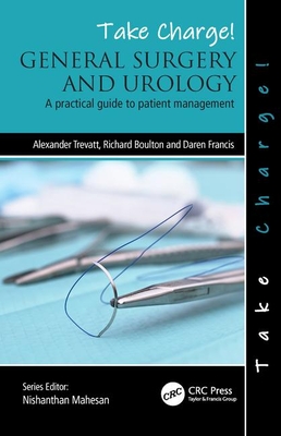 Take Charge! General Surgery and Urology: A practical guide to patient management - Trevatt, Alexander, and Boulton, Richard, and Francis, Daren