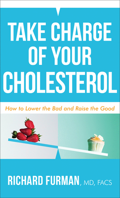 Take Charge of Your Cholesterol: How to Lower the Bad and Raise the Good - Furman, Richard MD