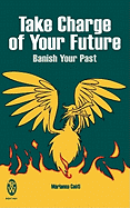 Take Charge of Your Future: Banish Your Past