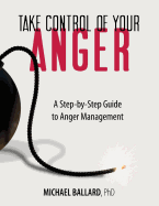 Take Control of Your Anger: A Step-By-Step Guide to Anger Management
