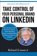 Take Control of Your Personal Brand on Linkedin: An Interview with Richard G Lowe Jr, Senior Branding Expert and Bestselling Author of Focus on Linkedin