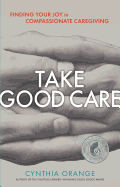 Take Good Care, 1: Finding Your Joy in Compassionate Caregiving