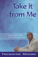 Take It From Me: Cautionary Tales From A Former Fool