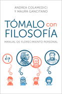 Take It Philosophically Tmalo Con Filosofa (Spanish Edition): Manual de Florecimiento Personal