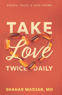 Take Love Twice Daily: Essays, Tales, and Love Poems
