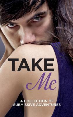 Take Me: A Collection of Submissive Adventures - Marsden, Sommer, and Salisbury, Lucy, and de Fer, Rose