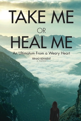 Take Me or Heal Me: An Ultimatum From a Weary Heart - Bsharat, Rinad