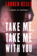 Take Me, Take Me with You: A Novel of Suspense