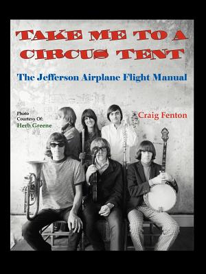 Take Me to a Circus Tent: The Jefferson Airplane Flight Manual - Fenton, Craig