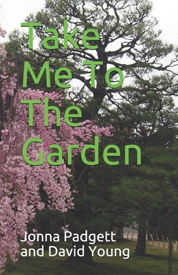 Take Me to the Garden - Padgett, Jonna, and Padgett, David, and David Young, Jonna Padgett