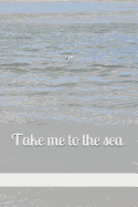 Take me to the sea: Write down your thoughts in this soft cover, 100 paged, 6x9 journal to help clear your mind.