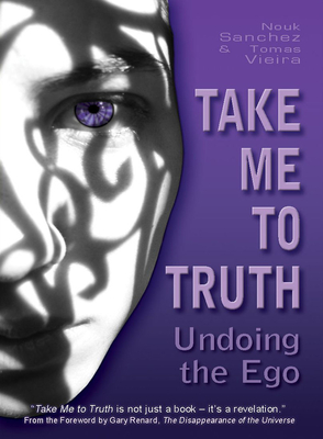 Take Me to Truth: Undoing the Ego - Sanchez, Nouk, and Viera, Tomas, and Renard, Gary (Foreword by)