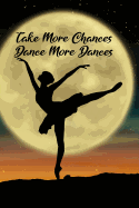 Take More Chances Dance More Dances: Blank Lined Journal Notebook, Funny Ballet Notebook, Ballet Notebook, Ballet Journal, Ballerina Notebook, Ruled, Writing Book, Notebook for Ballet Dancers, Ballet Gifts