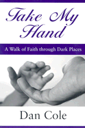 Take My Hand: A Walk of Faith Through Dark Places