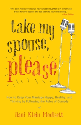 Take My Spouse, Please: How to Keep Your Marriage Happy, Healthy, and Thriving by Following the Rules of Comedy - Modisett, Dani Klein