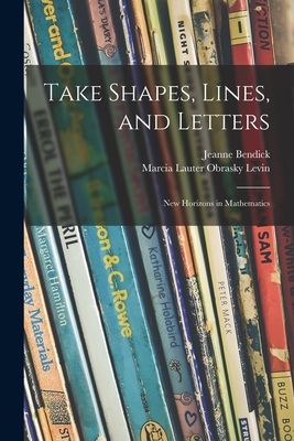 Take Shapes, Lines, and Letters; New Horizons in Mathematics - Bendick, Jeanne, and Levin, Marcia Lauter Obrasky 1918- J (Creator)