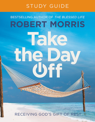 Take the Day Off Study Guide: Receiving God's Gift of Rest - Morris, Robert