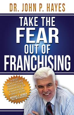 Take the Fear Out of Franchising - Hayes, John P