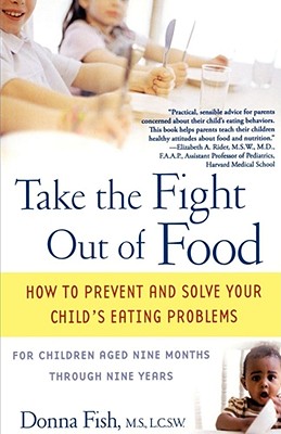 Take the Fight Out of Food: How to Prevent and Solve Your Child's Eating Problems - Fish, Donna