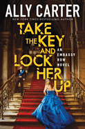Take the Key and Lock Her Up (Embassy Row, Book 3): Volume 3