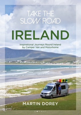 Take the Slow Road: Ireland: Inspirational Journeys Round Ireland by Camper Van and Motorhome - Dorey, Martin, Mr.