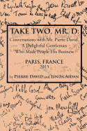 Take Two, Mr. D: Conversations with Mr. Pierre David, A Delightful Gentleman Who Made People His Business