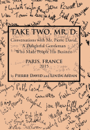 Take Two, Mr. D: Conversations with Mr. Pierre David, a Delightful Gentleman Who Made People His Business