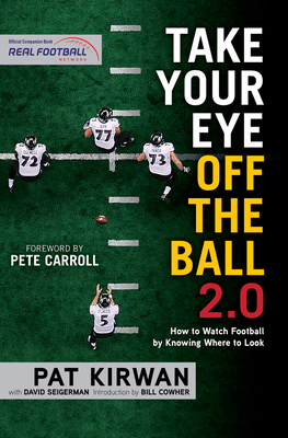 Take Your Eye Off the Ball 2.0: How to Watch Football by Knowing Where to Look - Kirwan, Pat, and Seigerman, David, and Carroll, Pete (Foreword by)