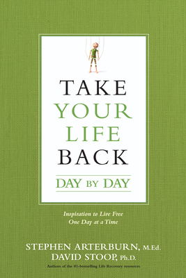 Take Your Life Back Day by Day: Inspiration to Live Free One Day at a Time - Arterburn, Stephen, and Stoop, David, Dr.