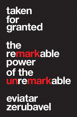 Taken for Granted: The Remarkable Power of the Unremarkable - Zerubavel, Eviatar