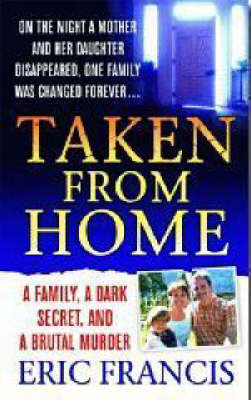 Taken from Home: A Family, a Dark Secret, and a Brutal Murder - Francis, Eric