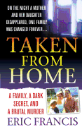 Taken from Home: A Family, a Dark Secret, and a Brutal Murder