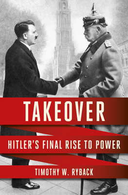 Takeover: Hitler's Final Rise to Power - Ryback, Timothy W