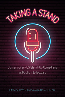 Taking a Stand: Contemporary Us Stand-Up Comedians as Public Intellectuals - Champion, Jared N (Editor), and Kunze, Peter C (Editor)