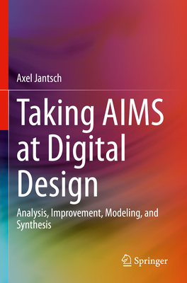 Taking AIMS at Digital Design: Analysis, Improvement, Modeling, and Synthesis - Jantsch, Axel